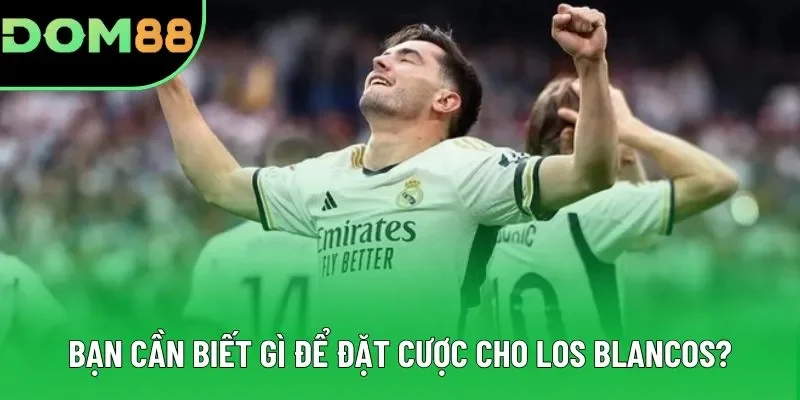 Bạn cần biết gì để đặt cược cho Los Blancos? Bạn cần biết gì để đặt cược cho Los Blancos?
