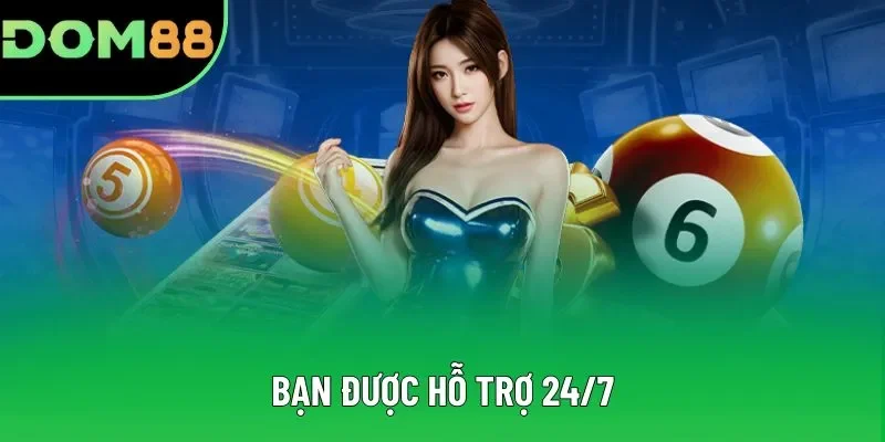 Bạn được hỗ trợ 24/7 Bạn được hỗ trợ 24/7