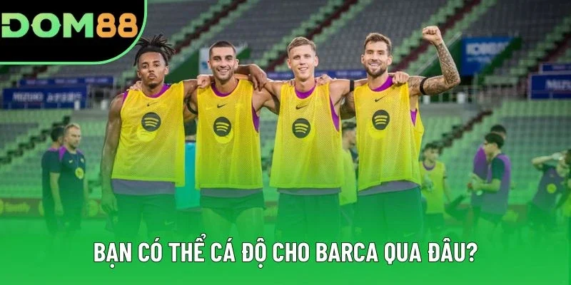Bạn có thể cá độ cho Barca qua đâu? Bạn có thể cá độ cho Barca qua đâu?