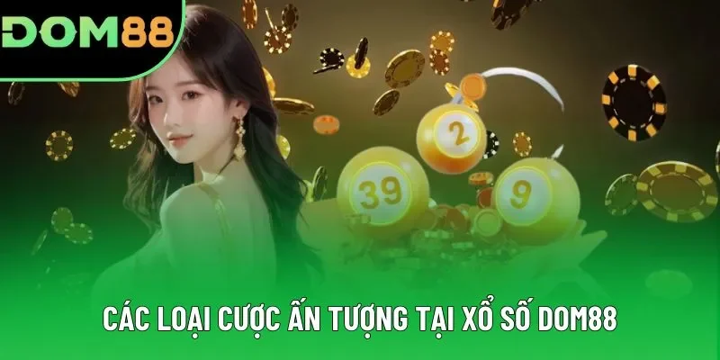 Các loại cược ấn tượng tại xổ số DOM88 Các loại cược ấn tượng tại xổ số DOM88