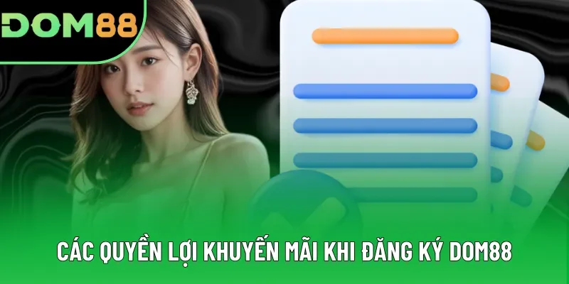Các quyền lợi khuyến mãi khi đăng ký DOM88 Các quyền lợi khuyến mãi khi đăng ký DOM88