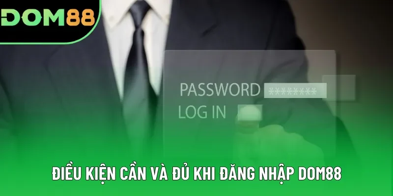 Điều kiện cần và đủ khi đăng nhập DOM88 Điều kiện cần và đủ khi đăng nhập DOM88