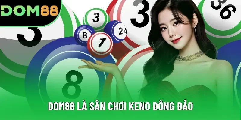 DOM88 là sân chơi Keno đông đảo DOM88 là sân chơi Keno đông đảo