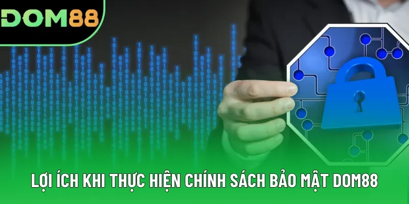 Lợi ích khi thực hiện chính sách bảo mật DOM88 Lợi ích khi thực hiện chính sách bảo mật DOM88
