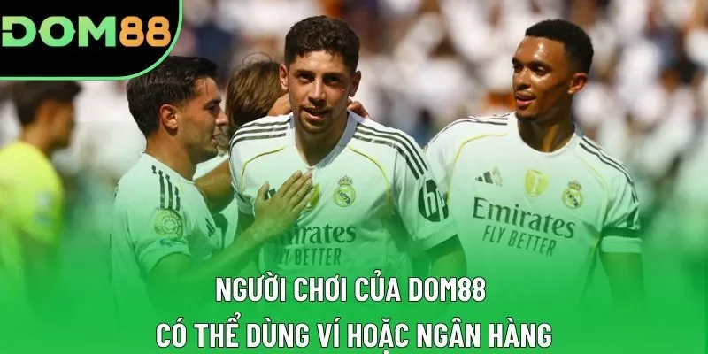 Người chơi của DOM88 có thể dùng ví hoặc ngân hàng Người chơi của DOM88 có thể dùng ví hoặc ngân hàng