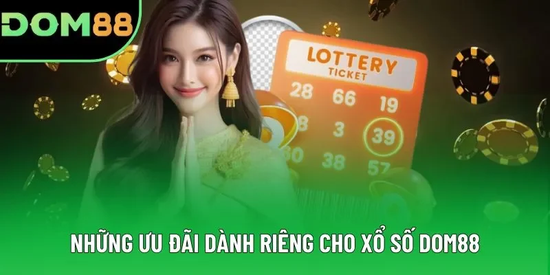 Những ưu đãi dành riêng cho xổ số DOM88 Những ưu đãi dành riêng cho xổ số DOM88