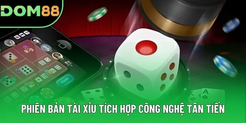 Phiên bản Tài Xỉu tích hợp công nghệ tân tiến Phiên bản Tài Xỉu tích hợp công nghệ tân tiến
