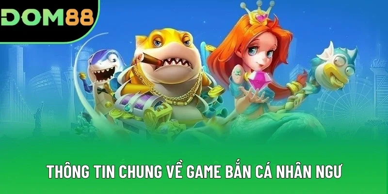 Thông tin chung về game bắn cá nhân ngư Thông tin chung về game bắn cá nhân ngư